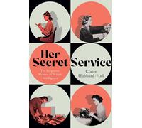 Her Secret Service : The Forgotten Women of British Intelligence