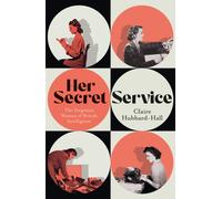 Her Secret Service : The Forgotten Women of British Intelligence