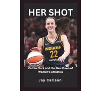HER SHOT: Caitlin Clark and the New Dawn of Women’s Athletics