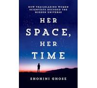 Her Space, Her Time : How Trailblazing Women Scientists Decoded the Hidden Universe