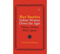 Her-Stories-Indian Women Down the Ages: Thinkers, Workers, Rebels, Queens