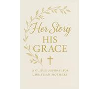 Her Story, His Grace: A GUIDED JOURNAL FOR CHRISTIAN MOTHERS