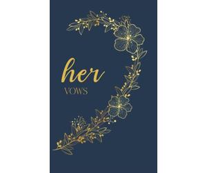 Her Vows: Vow Book for Wedding: Right Side Navy Blue and Gold Floral Heart - ONE Blank Lined Booklet - Mix and Match - Select His - Her - Our - in ... Gift (Wedding Vow Books - Gold Floral Heart)