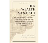 Her Wealth Mindset: The 21-Step Sovereign Protocol: Overcoming Financial Fear & Scarcity and Reclaiming Your Internal Architecture of Abundance