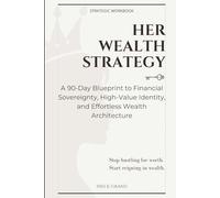 Her Wealth Strategy: A 90-Day Blueprint to Financial Sovereignty, High-Value Identity, and Effortless Wealth Architecture
