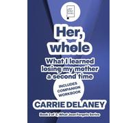 Her, whole: What I learned losing my mother a second time (The What Joan Forgets Series)