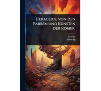 Heraclius, von den Farben und KÃ1/4nsten der Römer.