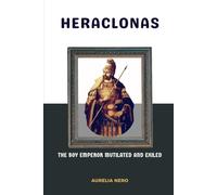 Heraclonas: The Boy Emperor Mutilated and Exiled (ROME'S GOD-EMPERORS SAGA)