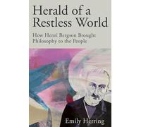 Herald of a Restless World : How Henri Bergson Brought Philosophy to the People