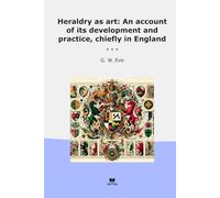 Heraldry as art: An account of its development and practice, chiefly in England (Classic Books)