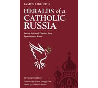 Heralds of a Catholic Russia: Twelve Spiritual Pilgrims from Byzantium to Rome