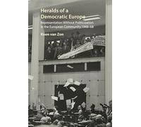 Heralds of a Democratic Europe: Representation without Politicization in the European Community, 1948-68 (Understanding Europe: The Council for European Studies book series)