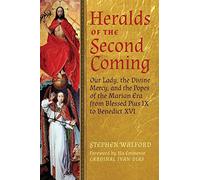 Heralds of the Second Coming: Our Lady, the Divine Mercy, and the Popes of the Marian Era from Blessed Pius IX to Benedict XVI