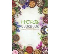 Herb Cookbook: Delicious Herb Recipes that Will Take Your Meals to A Whole New Level