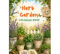 Herb Garden Coloring Book: Relaxing Botanical Designs Featuring Herbs, Plants, Flowers and Nature