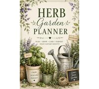 Herb Garden Planner: Track, Plan & Grow Your Herb Garden | Planting Calendar, Care Log, Harvest Tracker, Drying & Preservation Journal