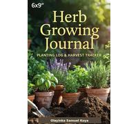 Herb Growing Journal: Planting Log & Harvest Tracker: Record Planting Dates, Growth Progress, Harvests & Herbal Remedies