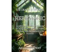 Herb Magic: A Witch's Complete Guide to 25 Sacred Herbs, Sachets, Ritual Teas & the Magic of Plants (The Craft of the Wise)