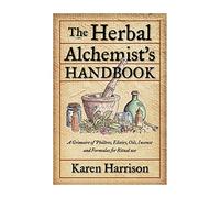 Herbal Alchemist'S Handbook: A Grimoire of Philtres, Elixirs, Oils, Incense, and Formulas for Ritual Use