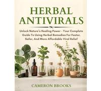HERBAL ANTIVIRALS: Unlock Nature’s Healing Power - Your Complete Guide To Using Herbal Remedies For Faster, Safer, And More Affordable Viral Relief (Alternative Holistic Medicine)
