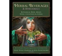 Herbal Beverages & Aphrodisiacs: Botanical Beer, Mead, Wine, Cocktails & Sodas