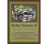 Herbal Clinician IV: Herbal Treatments For Lungs, Liver, Heart, Kidneys & Bladder