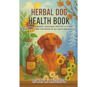 Herbal Dog Health Book: Natural Remedies, Seasonal Protocols, and Emergency Care for Dogs of All Ages and Breeds (Herbal Dog Health Series)