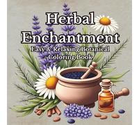 Herbal Enchantment: A Botanical Coloring Book For Adults & Teens Featuring Medicinal Plants & Calming Floral Illustrations