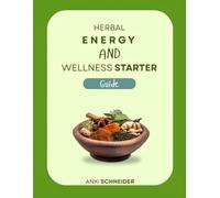 Herbal Energy And Wellness Starter Guide: Gentle Natural Ways To Support Daily Health And Vitality With Plants And Green