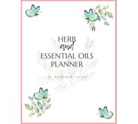 Herbal & Essential Oils Planner: A Complete Herbalism and Aromatherapy Journal for Natural Healing and Botanical Study