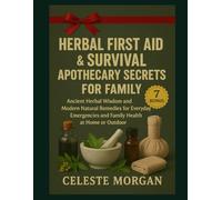 Herbal First Aid & Survival Apothecary Secrets for Family: Ancient Herbal Wisdom and Modern Natural Remedies for Everyday Emergencies and Family Health at Home or Outdoor