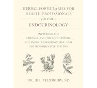 Herbal Formularies for Health Professionals, Volume 3:Endocrinology, including the Adrenal and Thyroid Systems, Metabolic Endocrinology, and the Reproductive Systems