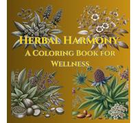 Herbal Harmony A Coloring Book Journey of Wellness: Stress-Relieving Coloring Pages Featuring Nature's Apothecary