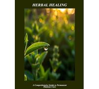 Herbal Healing: A Comprehensive Guide To Permanent Diabetes Cure