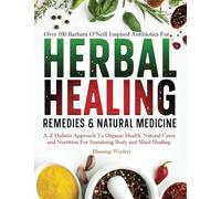 Herbal Healing Remedies & Natural Medicine: A-Z of Holistic Approach To Organic Health, Natural Cures and Nutrition For Sustaining Body and Mind ... Lost Book of barbara O'neill Herbal Remedies)