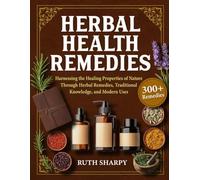 HERBAL HEALTH REMEDIES: Harnessing the Healing Properties of Nature Through Herbal Remedies, Traditional Knowledge, and Modern Uses