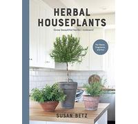 Herbal Houseplants: Grow beautiful herbs - indoors! For flavor, fragrance, and fun