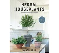 Herbal Houseplants: Grow beautiful herbs - indoors! For flavor, fragrance, and fun