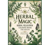 Herbal Magic - Herbal Relaxation Coloring Book for Adults with Descriptions of Medicinal Plants: 50 illustrated coloring pages with descriptions of ... of nature in one (I Draw and I Remember)