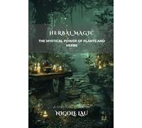 Herbal Magic: The Mystical Power of Plants and Herbs (PRIMORDIAL MAGIC: The Complete Path of Power)