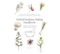 Herbal Medicine Making Handbook: Discover the art, beauty and intention of creating with plants.