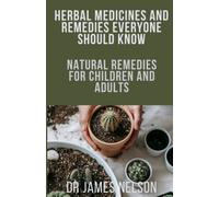 HERBAL MEDICINES AND REMEDIES EVERYONE SHOULD KNOW: Natural remedies for children and adults