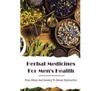 Herbal Medicines For Men's Health: From Stress And Anxiety To Sexual Dysfunction.