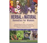 Herbal & Natural Remedies for Women: Simple Steps to Learn, Grow and Use Essential Herbs for Holistic Healing and Treating Common Ailments