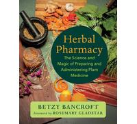 Herbal Pharmacy : The Science and Magic of Preparing and Administering Plant Medicine