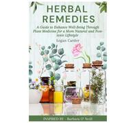 Herbal Remedies: A Guide to Enhance Well-being through Plant Medicine for a more natural and Non-toxic Lifestyle