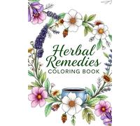 Herbal Remedies Coloring Book: Relax and Learn About Healing Herbs and Medicinal Plants with Beautiful Botanical Designs for Stress Relief and Mindfulness