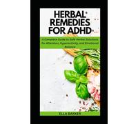 HERBAL REMEDIES FOR ADHD: A Complete Guide to Safe Herbal Solutions for Attention, Hyperactivity, and Emotional Balance (Herbal Solutions to Everyday Common Ailments)
