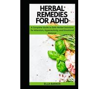 HERBAL REMEDIES FOR ADHD: A Complete Guide to Safe Herbal Solutions for Attention, Hyperactivity, and Emotional Balance (Herbal Solutions to Everyday Common Ailments)