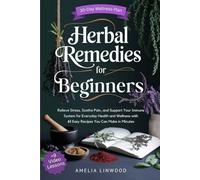 Herbal Remedies for Beginners: Relieve Stress, Soothe Pain, and Support Your Immune System for Everyday Health and Wellness with 61 Easy Recipes You Can Make in Minutes